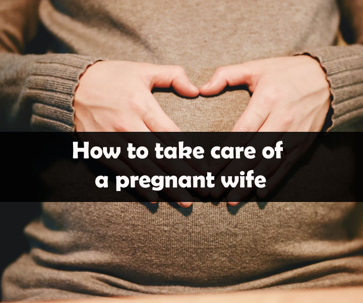 How to take care of a pregnant wife